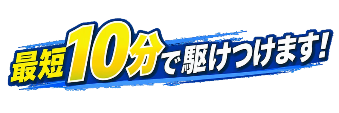 最短10分で駆けつけます